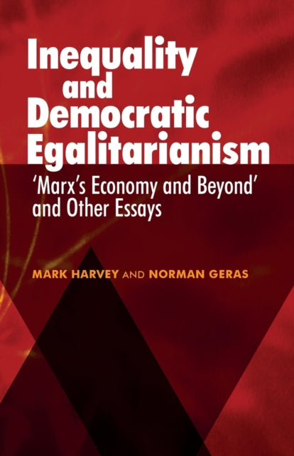 Inequality and Democratic Egalitarianism, 'Marx's Economy and Beyond' and Other Essays 9781526143686 Norman Geras