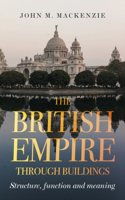 Book cover of: British Empire Through Buildings. By: John M. MacKenzie