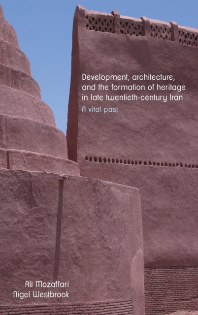 Book cover of: Development, Architecture, and the Formation of Heritage in Late Twentieth-Century Iran. By: Ali Mozaffari