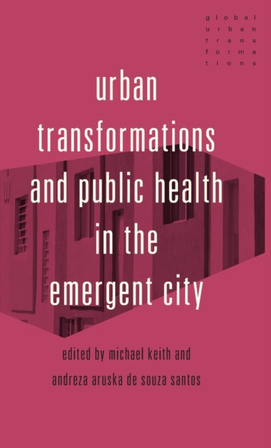 Book cover of: Urban Transformations and Public Health in the Emergent City. By: Michael Keith