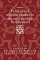Book cover of: Political and Religious Practice in the Early Modern British World. By: William J. Bulman