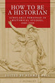 How to be a Historian, Scholarly Personae in Historical Studies, 1800–2000 9781526156037 Herman Paul