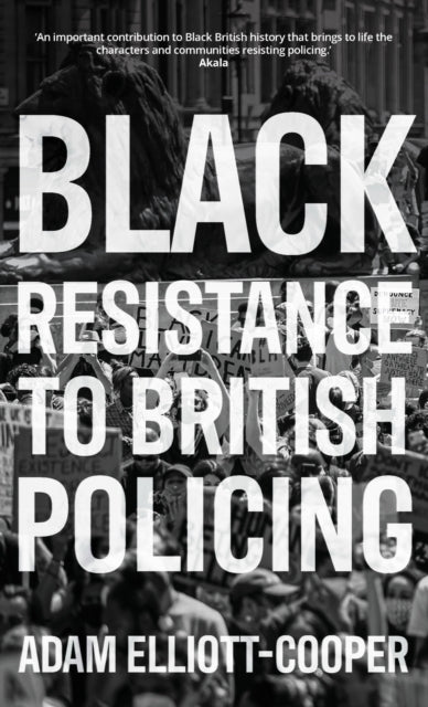 Book cover of: Black Resistance to British Policing. By: Adam Elliott-Cooper