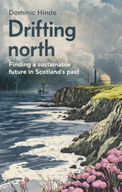 Drifting North, Finding a Sustainable Future in Scotland's Past 9781526178213 HINDE, DOMINIC