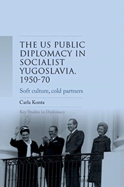 Book cover of: Us Public Diplomacy in Socialist Yugoslavia, 1950–70. By: Carla Konta