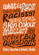 Book cover of: What is Race? Who are Racists? Why Does Skin Colour Matter? And Other Big Questions. By: Nikesh Shukla