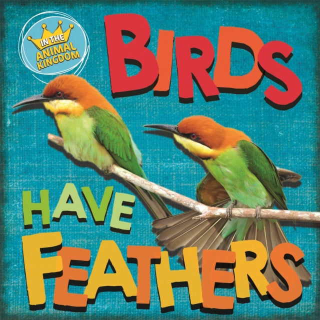 Book cover of: In the Animal Kingdom: Birds Have Feathers. By: Sarah Ridley
