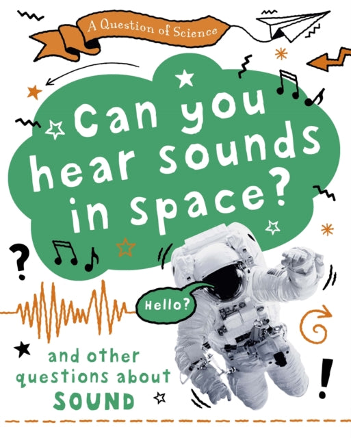 Book cover of: Question of Science: Can you hear sounds in space? And other questions about sound. By: Anna Claybourne