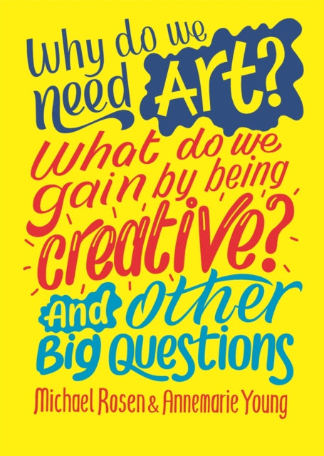 Book cover of: Why do we need art? What do we gain by being creative? And other big questions. By: Michael Rosen