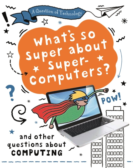 Book cover of: Question of Technology: What's So Super about Supercomputers?. By: Clive Gifford