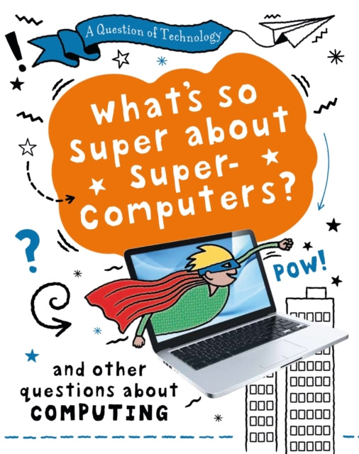 Book cover of: Question of Technology: What's So Super about Supercomputers?. By: Clive Gifford