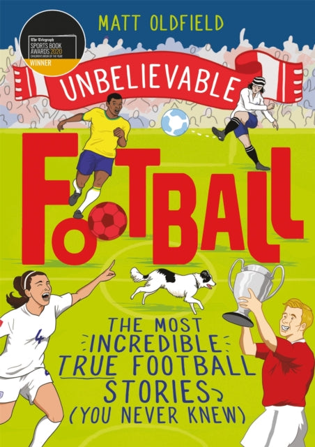 The Most Incredible True Football Stories (You Never Knew), Winner of the Telegraph Children's Sports Book of the Year 9781526362445 Matt Oldfield