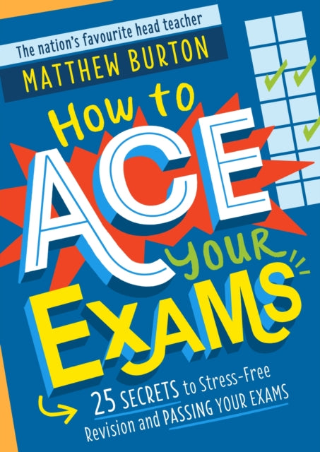 How to Ace Your Exams, 25 secrets to stress-free revision and passing your exams 9781526364081 Matthew Burton