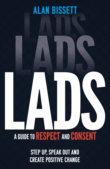 Lads, A Guide to Respect and Consent for Teenage Boys - Read this after watching Adolescence! 9781526365026 Alan Bissett