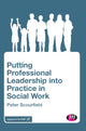 Book cover of: Putting Professional Leadership into Practice in Social Work. By: Peter Scourfield