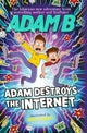 Book cover of: Adam Destroys the Internet. By: Adam B