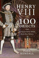Book cover of: Henry VIII in 100 Objects. By: Paul Kendall