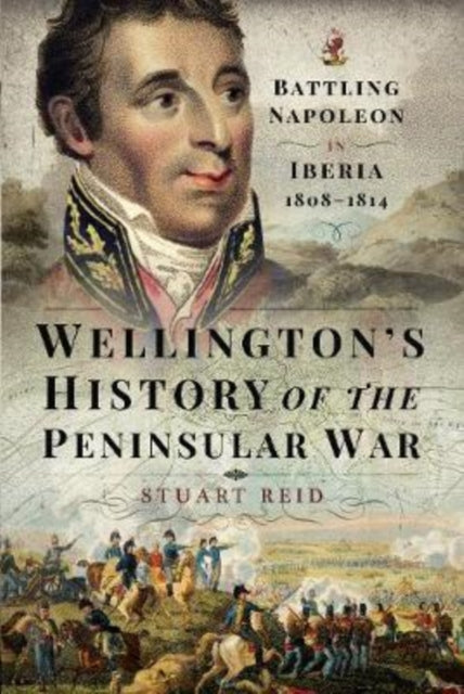 Book cover of: Wellington's History of the Peninsular War. By: Stuart Reid