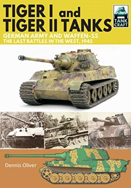 Book cover of: Tiger I and Tiger II Tanks, German Army and Waffen-SS, The Last Battles in the West, 1945. By: Dennis Oliver