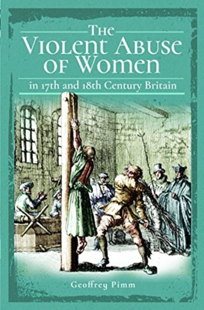 Book cover of: Violent Abuse of Women in 17th and 18th Century Britain. By: Geoffrey Pimm