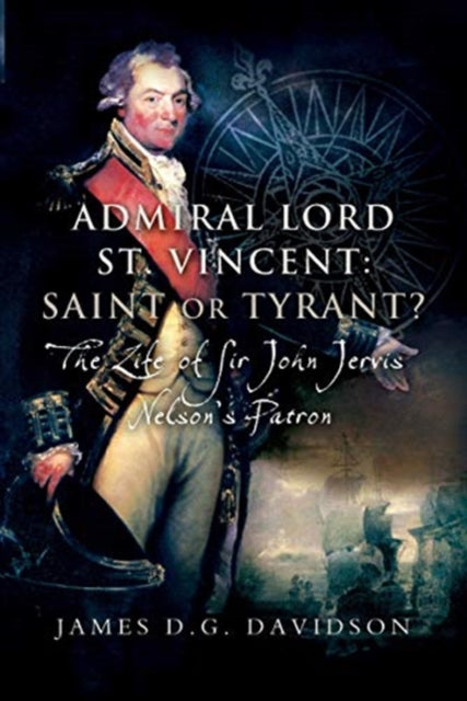 Book cover of: Admiral Lord St. Vincent - Saint or Tyrant?. By: James D. G. Davidson