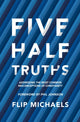 Book cover of: Five Half-Truths. By: Flip Michaels