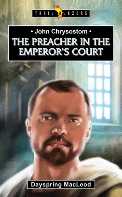 Book cover of: John Chrysostom:  The Preacher in the Emperor's Court. By: Dayspring MacLeod