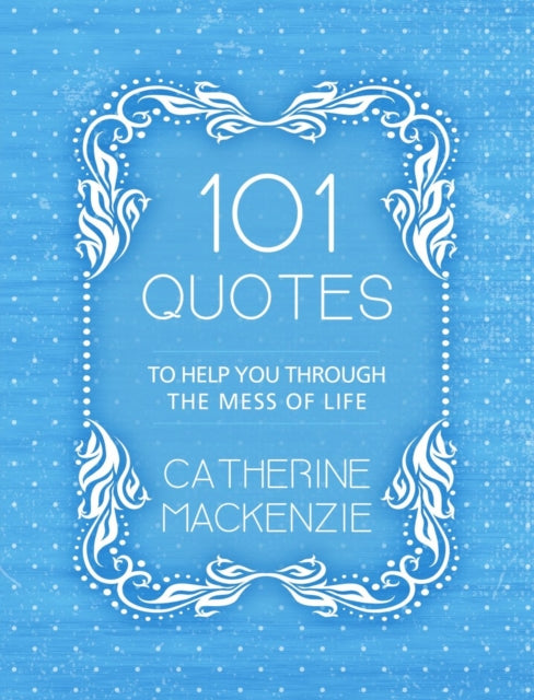 Book cover of: 101 Quotes to Help You Through the Mess of Life. By: Catherine MacKenzie