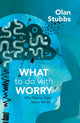Book cover of: What to Do With Worry. By: Olan Stubbs
