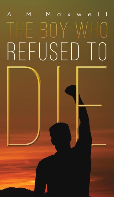 Book cover of: Boy Who Refused to Die. By: A. M. Maxwell