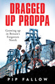 Dragged Up Proppa, Growing up in Britain’s Forgotten North 9781529051155 Pip Fallow