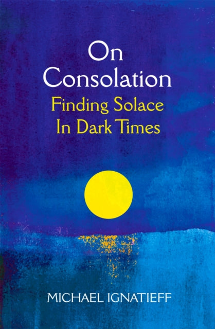 Book cover of: On Consolation. By: Michael Ignatieff