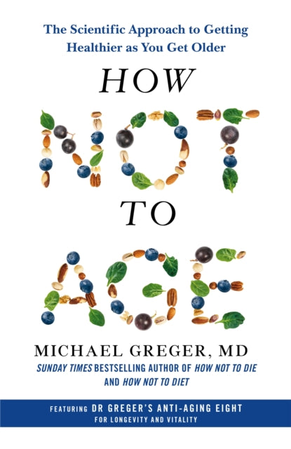 How Not to Age, The Scientific Approach to Getting Healthier as You Get Older 9781529057348 Michael Greger