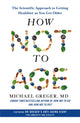 How Not to Age, The Scientific Approach to Getting Healthier as You Get Older 9781529057348 Michael Greger