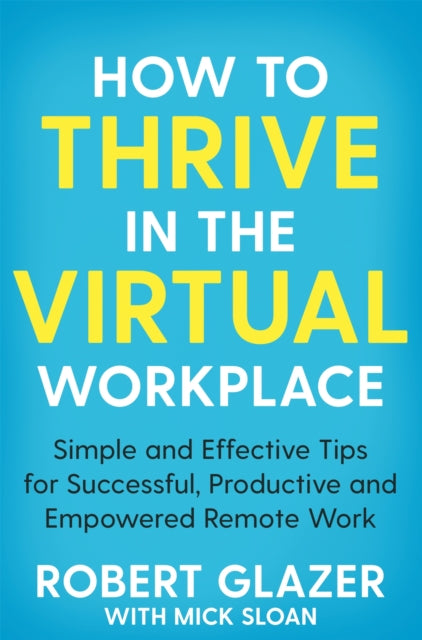 Book cover of: How to Thrive in the Virtual Workplace. By: Robert Glazer