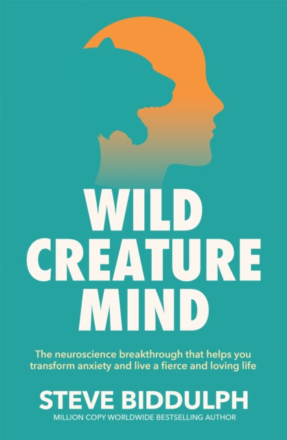 Wild Creature Mind, The Neuroscience Breakthrough that Helps You Transform Anxiety and Live a Fierce and Loving Life 9781529076486 Steve Biddulph