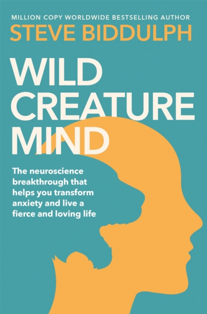 Wild Creature Mind, Transform Anxiety and Live a Fiercely Loving Life 9781529076516 Steve Biddulph