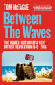 Between the Waves, The Hidden History of a Very British Revolution 1945-2016 9781529083095 Tom McTague