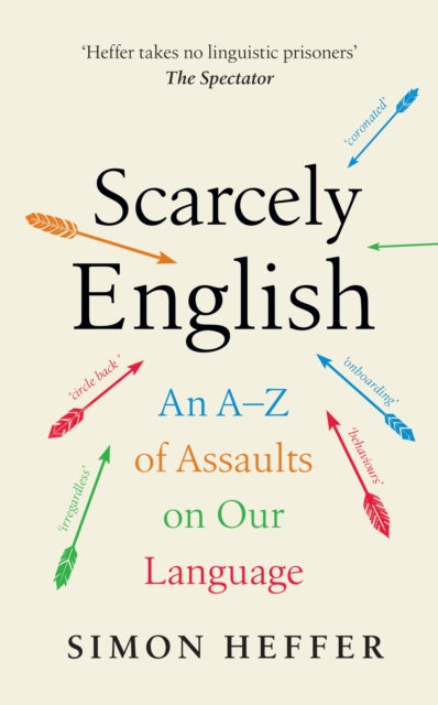 Scarcely English, An A to Z of Assaults On Our Language 9781529152791 Simon Heffer