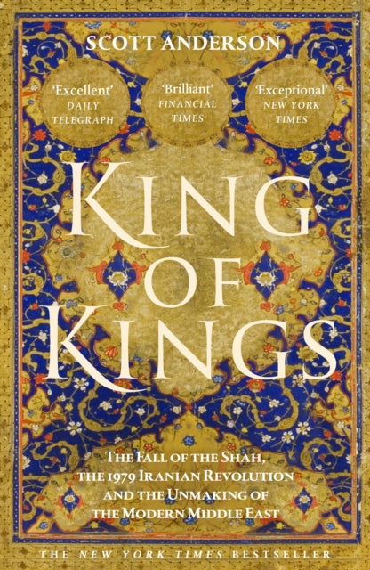 King of Kings, The Fall of the Shah, the 1979 Iranian Revolution and the Unmaking of the Modern Middle East 9781529155266 Scott Anderson