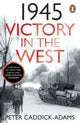 Book cover of: 1945: Victory in the West. By: Peter Caddick-Adams