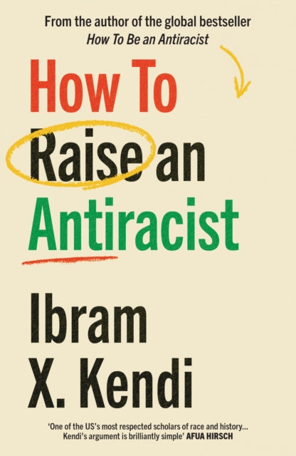 Book cover of: How To Raise an Antiracist. By: Ibram X. Kendi