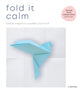 Book cover of: Fold It Calm. By: Li Kim Goh