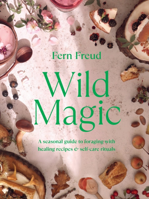 Wild Magic, A seasonal guide to foraging with healing recipes 9781529198218 Fern Freud