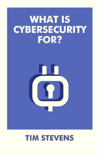 Book cover of: What Is Cybersecurity For?. By: Tim Stevens