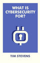 Book cover of: What Is Cybersecurity For?. By: Tim Stevens