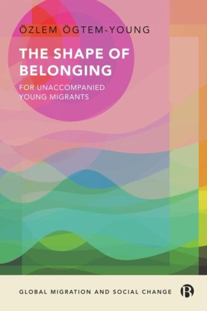 Book cover of: Shape of Belonging for Unaccompanied Young Migrants. By: Özlem Ögtem-Young