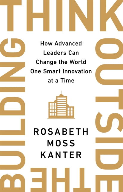 Book cover of: Think Outside The Building. By: Rosabeth Moss Kanter