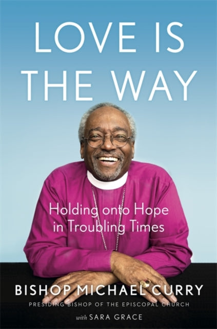 Book cover of: Love is the Way. By: Bishop Michael B. Curry