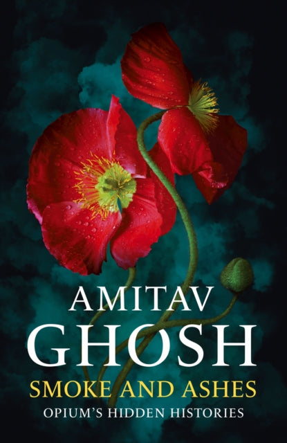 Smoke And Ashes, Opium's Hidden Histories 9781529349245 Amitav Ghosh